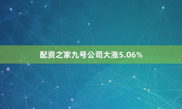 配资之家九号公司大涨5.06%
