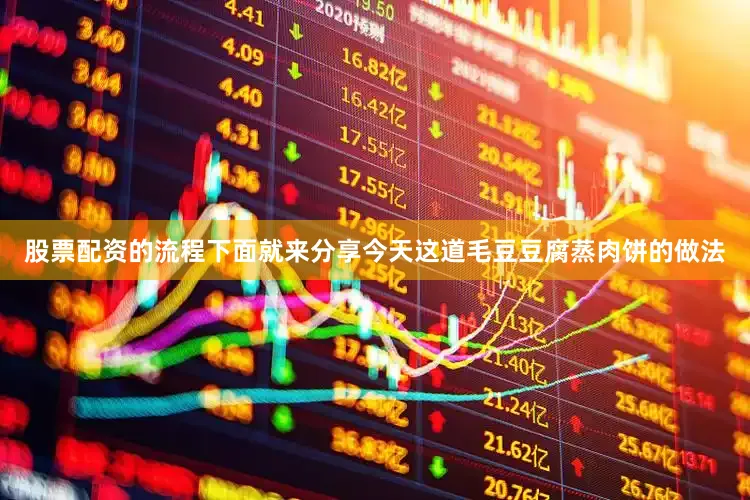 股票配资的流程下面就来分享今天这道毛豆豆腐蒸肉饼的做法