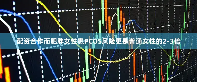 配资合作而肥胖女性患PCOS风险更是普通女性的2-3倍