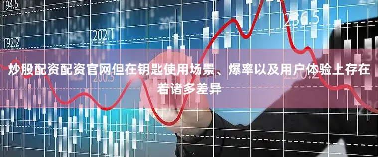 炒股配资配资官网但在钥匙使用场景、爆率以及用户体验上存在着诸多差异