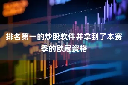 排名第一的炒股软件并拿到了本赛季的欧冠资格